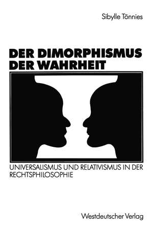 Der Dimorphismus der Wahrheit: Universalismus und Relativismus in der Rechtsphilosophie de Sibylle Tönnies