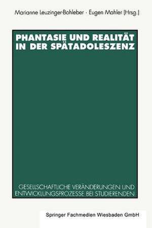 Phantasie und Realität in der Spätadoleszenz: Gesellschaftliche Veränderungen und Entwicklungsprozesse bei Studierenden de Marianne Leuzinger-Bohleber