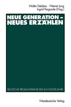 Neue Generation — Neues Erzählen: Deutsche Prosa-Literatur der achtziger Jahre de Walter Delabar