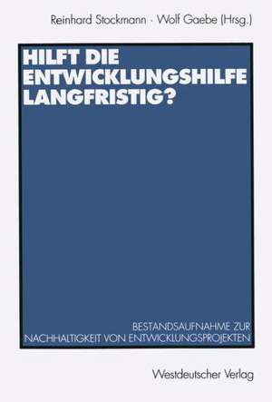 Hilft die Entwicklungshilfe langfristig?: Bestandsaufnahme zur Nachhaltigkeit von Entwicklungsprojekten de Reinhard Stockmann