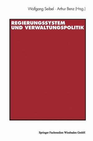 Regierungssystem und Verwaltungspolitik: Beiträge zu Ehren von Thomas Ellwein de Wolfgang Seibel