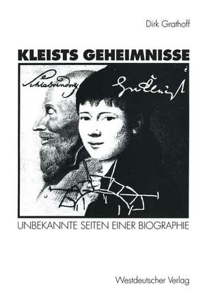 Kleists Geheimnisse: Unbekannte Seiten einer Biographie de Dirk Grathoff