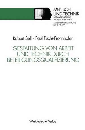 Gestaltung von Arbeit und Technik durch Beteiligungsqualifizierung: Ein erprobtes Modell für die betriebliche Praxis und wissenschaftliche Weiterbildung de Robert Sell