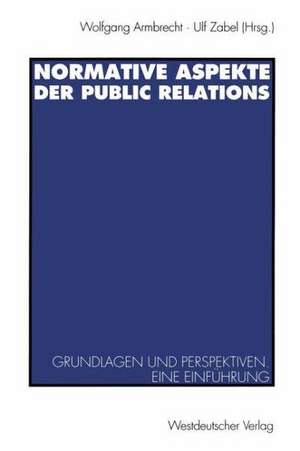 Normative Aspekte der Public Relations: Grundlegende Fragen und Perspektiven. Eine Einführung de Wolfgang Armbrecht