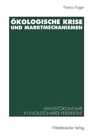 Ökologische Krise und Marktmechanismen: Umweltökonomie in evolutionärer Perspektive de Franco Furger