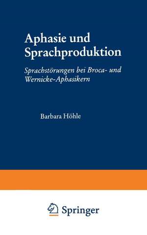 Aphasie und Sprachproduktion: Sprachstörungen bei Broca- und Wernicke-Aphasikern de Barbara Höhle