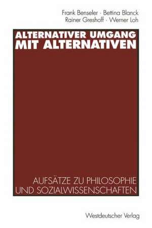 Alternativer Umgang mit Alternativen: Aufsätze zu Philosophie und Sozialwissenschaften de Frank Benseler