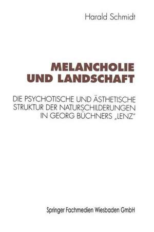 Melancholie und Landschaft: Die psychotische und ästhetische Struktur der Naturschilderungen in Georg Büchners „Lenz“ de Harald Schmidt