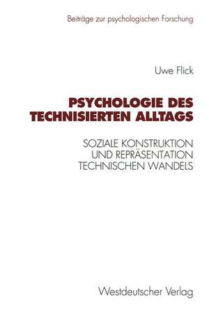 Psychologie des technisierten Alltags: Soziale Konstruktion und Repräsentation technischen Wandels in verschiedenen kulturellen Kontexten de Uwe Flick