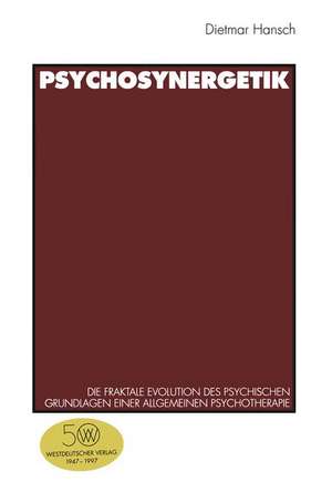 Psychosynergetik: Die fraktale Evolution des Psychischen. Grundlagen einer Allgemeinen Psychotherapie de Dietmar Hansch