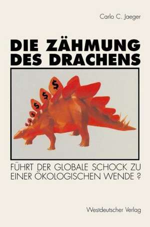 Die Zähmung des Drachens: Führt der globale Schock zu einer ökologischen Wende? de Carlo C. Jaeger