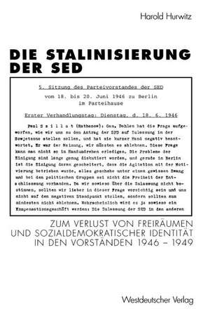 Die Stalinisierung der SED: Zum Verlust von Freiräumen und sozialdemokratischer Identität in den Vorständen 1946–1949 de Harold Hurwitz