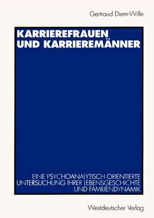 Karrierefrauen und Karrieremänner: Eine psychoanalytisch orientierte Untersuchung ihrer Lebensgeschichte und Familiendynamik de Gertraud Diem-Wille