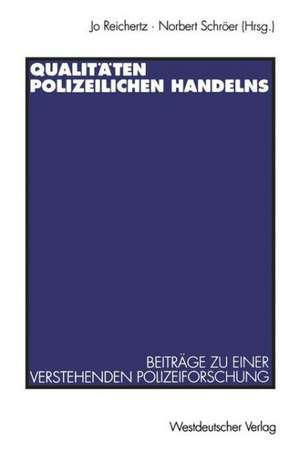 Qualitäten polizeilichen Handelns: Beiträge zu einer verstehenden Polizeiforschung de Jo Reichertz