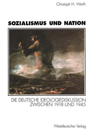 Sozialismus und Nation: Die deutsche Ideologiediskussion zwischen 1918 und 1945. Mit einem Vorwort von Karl Dietrich Bracher de Christoph H. Werth