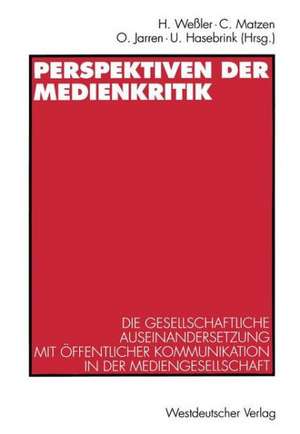 Perspektiven der Medienkritik: Die gesellschaftliche Auseinandersetzung mit öffentlicher Kommunikation in der Mediengesellschaft. Dieter Roß zum 60. Geburtstag de Hartmut Weßler