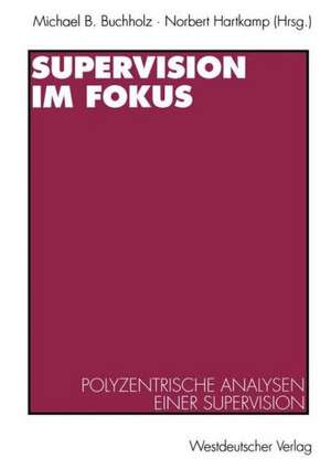 Supervision im Fokus: Polyzentrische Analysen einer Supervision de Michael B. Buchholz