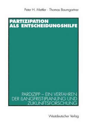 Partizipation als Entscheidungshilfe: Pardizipp — ein Verfahren der (Langfrist-)Planung und Zukunftsforschung de Peter H. Mettler