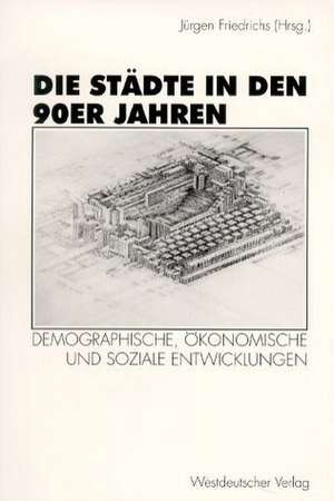 Die Städte in den 90er Jahren: Demographische, ökonomische und soziale Entwicklungen de Jürgen Friedrichs