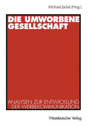 Die umworbene Gesellschaft: Analysen zur Entwicklung der Werbekommunikation de Michael Jäckel