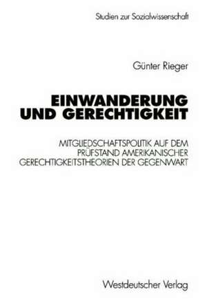 Einwanderung und Gerechtigkeit: Mitgliedschaftspolitik auf dem Prüfstand amerikanischer Gerechtigkeitstheorien der Gegenwart de Günter Rieger