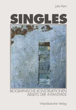 Singles: Biographische Konstruktionen abseits der Intim-Dyade de Jutta Kern