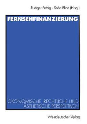 Fernsehfinanzierung: Ökonomische, rechtliche und ästhetische Perspektiven de Rüdiger Pethig