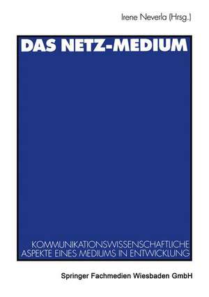 Das Netz-Medium: Kommunikationswissenschaftliche Aspekte eines Mediums in Entwicklung de Irene Neverla