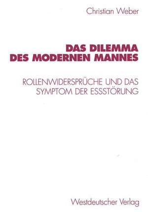 Das Dilemma des modernen Mannes: Rollenwidersprüche und das Symptom der Eßstörung de Christian Weber