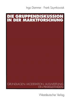 Die Gruppendiskussion in der Marktforschung: Grundlagen — Moderation — Auswertung Ein Praxisleitfaden de Ingo Dammer