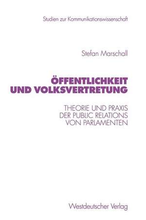 Öffentlichkeit und Volksvertretung: Theorie und Praxis der Public Relations von Parlamenten de Stefan Marschall