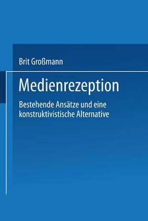 Medienrezeption: Bestehende Ansätze und eine konstruktivistische Alternative de Brit Großmann