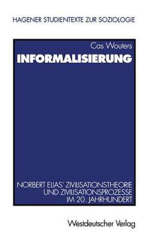 Informalisierung: Norbert Elias' Zivilisationstheorie und Zivilisationsprozesse im 20. Jahrhundert de Cas Wouters