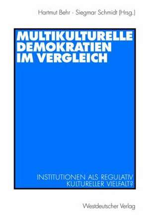 Multikulturelle Demokratien im Vergleich: Institutionen als Regulativ kultureller Vielfalt? de Hartmut Behr