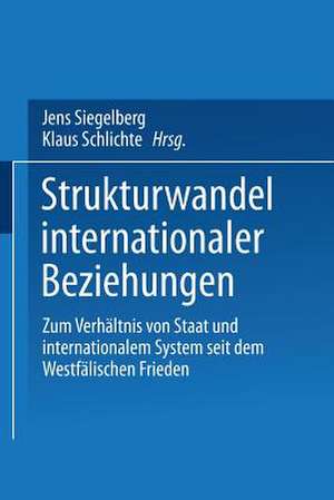 Strukturwandel internationaler Beziehungen: Zum Verhältnis von Staat und internationalem System seit dem Westfälischen Frieden de Jens Siegelberg