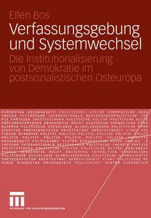 Verfassungsgebung und Systemwechsel: Die Institutionalisierung von Demokratie im postsozialistischen Osteuropa de Ellen Bos