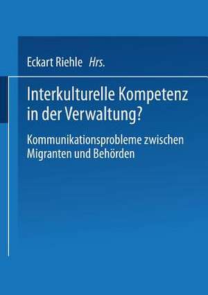 Interkulturelle Kompetenz in der Verwaltung?: Kommunikationsprobleme zwischen Migranten und Behörden de Eckart Riehle