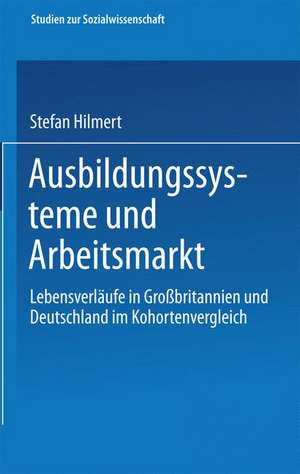 Ausbildungssysteme und Arbeitsmarkt: Lebensverläufe in Großbritannien und Deutschland im Kohortenvergleich de Steffen Hillmert