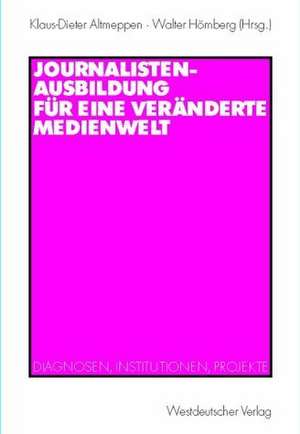 Journalistenausbildung für eine veränderte Medienwelt: Diagnosen, Institutionen, Projekte de Klaus-Dieter Altmeppen