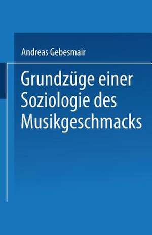 Grundzüge einer Soziologie des Musikgeschmacks de Andreas Gebesmair