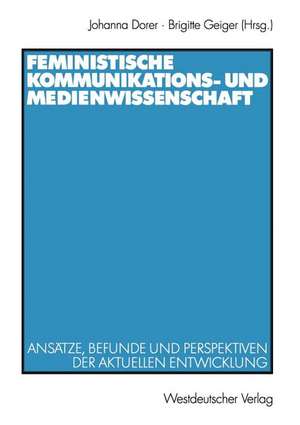 Feministische Kommunikations- und Medienwissenschaft: Ansätze, Befunde und Perspektiven der aktuellen Entwicklung de Johanna Dorer