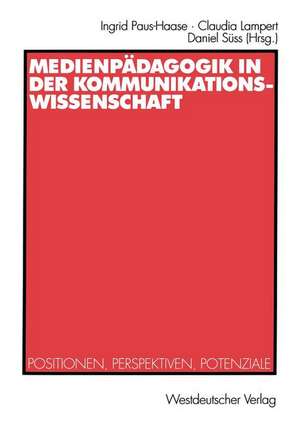 Medienpädagogik in der Kommunikationswissenschaft: Positionen, Perspektiven, Potenziale de Ingrid Paus-Haase