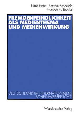 Fremdenfeindlichkeit als Medienthema und Medienwirkung: Deutschland im internationalen Scheinwerferlicht de Frank Esser