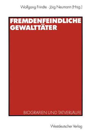 Fremdenfeindliche Gewalttäter: Biografien und Tatverläufe de Wolfgang Frindte