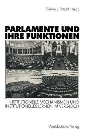 Parlamente und ihre Funktionen: Institutionelle Mechanismen und institutionelles Lernen im Vergleich de Werner J. Patzelt