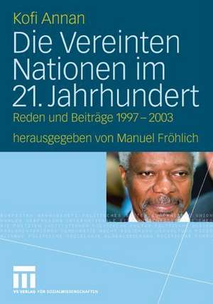 Die Vereinten Nationen im 21. Jahrhundert: Reden und Beiträge 1997 – 2003 de Kofi Annan