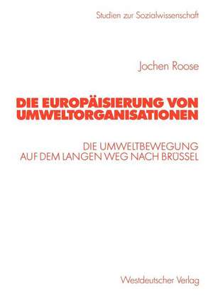 Die Europäisierung von Umweltorganisationen: Die Umweltbewegung auf dem langen Weg nach Brüssel de Jochen Roose