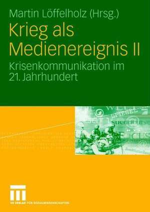 Krieg als Medienereignis II: Krisenkommunikation im 21. Jahrhundert de Thomas Hanitzsch