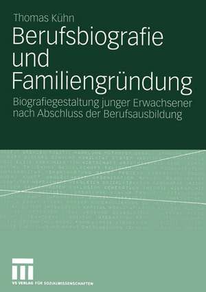 Berufsbiografie und Familiengründung: Biografiegestaltung junger Erwachsener nach Abschluss der Berufsausbildung de Thomas Kühn