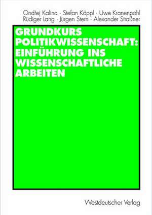 Grundkurs Politikwissenschaft: Einführung ins wissenschaftliche Arbeiten de Ondrej Kalina